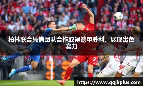 柏林联合凭借团队合作取得德甲胜利，展现出色实力