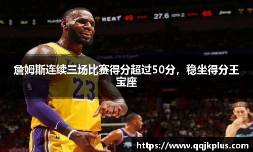 詹姆斯连续三场比赛得分超过50分，稳坐得分王宝座