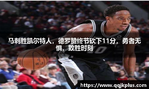 马刺胜凯尔特人，德罗赞终节砍下11分，勇者无惧，致胜时刻