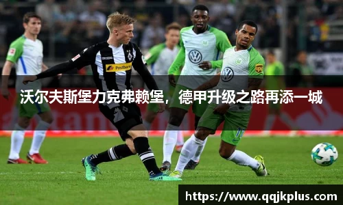 沃尔夫斯堡力克弗赖堡，德甲升级之路再添一城