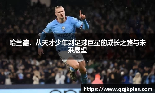 哈兰德：从天才少年到足球巨星的成长之路与未来展望