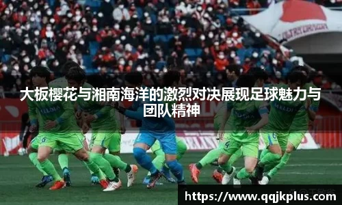 大板樱花与湘南海洋的激烈对决展现足球魅力与团队精神