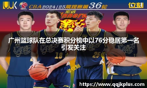 广州篮球队在总决赛积分榜中以76分稳居第一名引发关注