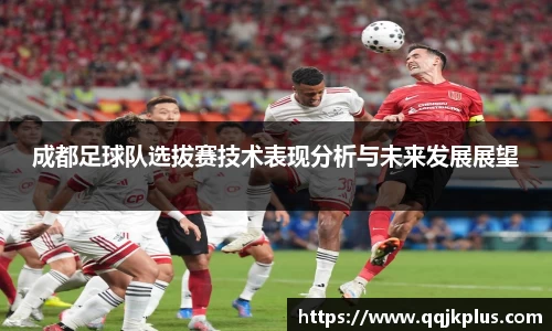 成都足球队选拔赛技术表现分析与未来发展展望