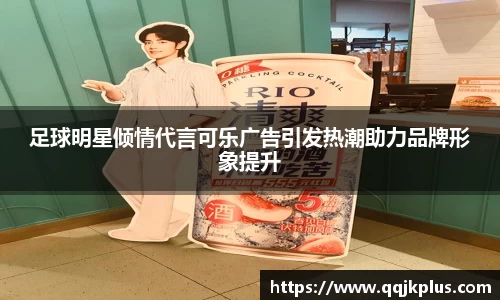 足球明星倾情代言可乐广告引发热潮助力品牌形象提升
